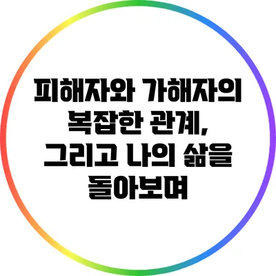 피해자와 가해자의 복잡한 관계, 그리고 나의 삶을 돌아보며
