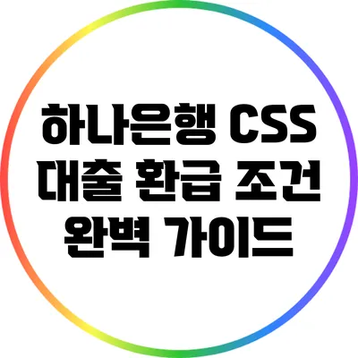 하나은행 CSS 대출 환급 조건 완벽 가이드