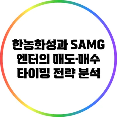 한농화성과 SAMG 엔터의 매도·매수 타이밍 전략 분석