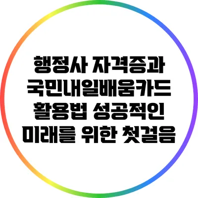 행정사 자격증과 국민내일배움카드 활용법: 성공적인 미래를 위한 첫걸음
