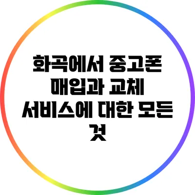 화곡에서 중고폰 매입과 교체 서비스에 대한 모든 것