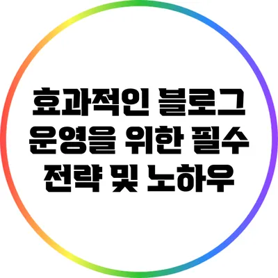 효과적인 블로그 운영을 위한 필수 전략 및 노하우