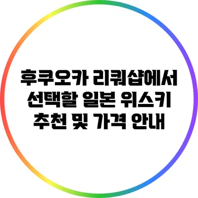 후쿠오카 리쿼샵에서 선택할 일본 위스키 추천 및 가격 안내