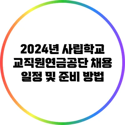 2024년 사립학교교직원연금공단 채용 일정 및 준비 방법