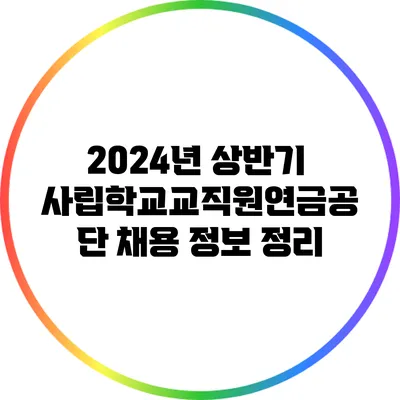 2024년 상반기 사립학교교직원연금공단 채용 정보 정리