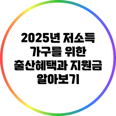2025년 저소득 가구를 위한 출산혜택과 지원금 알아보기