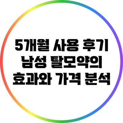 5개월 사용 후기: 남성 탈모약의 효과와 가격 분석