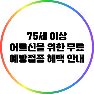 75세 이상 어르신을 위한 무료 예방접종 혜택 안내