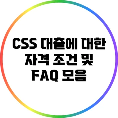 CSS 대출에 대한 자격 조건 및 FAQ 모음