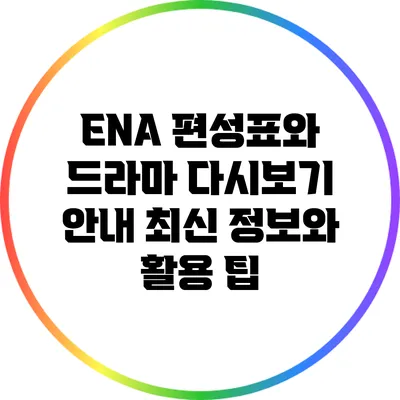 ENA 편성표와 드라마 다시보기 안내: 최신 정보와 활용 팁