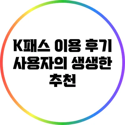 K패스 이용 후기: 사용자의 생생한 추천