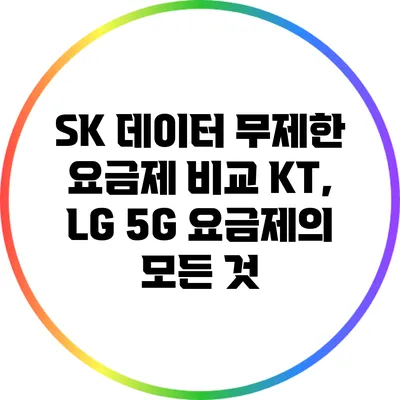 SK 데이터 무제한 요금제 비교 KT, LG 5G 요금제의 모든 것