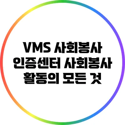 VMS 사회봉사 인증센터: 사회봉사 활동의 모든 것