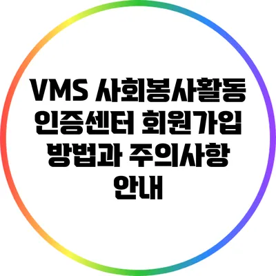 VMS 사회봉사활동 인증센터 회원가입 방법과 주의사항 안내