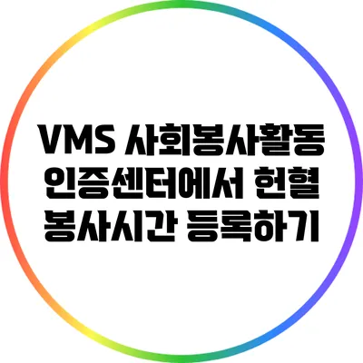 VMS 사회봉사활동 인증센터에서 헌혈 봉사시간 등록하기