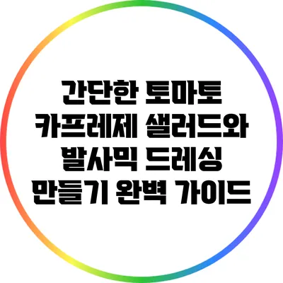 간단한 토마토 카프레제 샐러드와 발사믹 드레싱 만들기 완벽 가이드