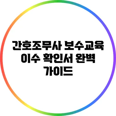 간호조무사 보수교육 이수 확인서 완벽 가이드
