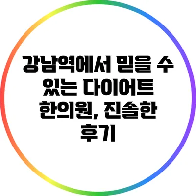 강남역에서 믿을 수 있는 다이어트 한의원, 진솔한 후기