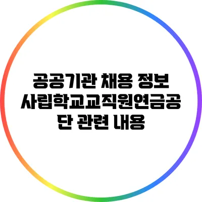 공공기관 채용 정보: 사립학교교직원연금공단 관련 내용