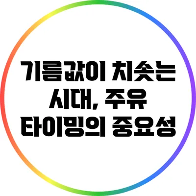 기름값이 치솟는 시대, 주유 타이밍의 중요성