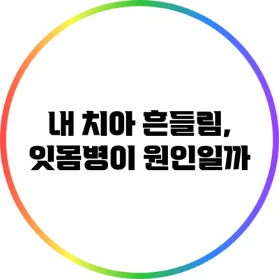 내 치아 흔들림, 잇몸병이 원인일까?
