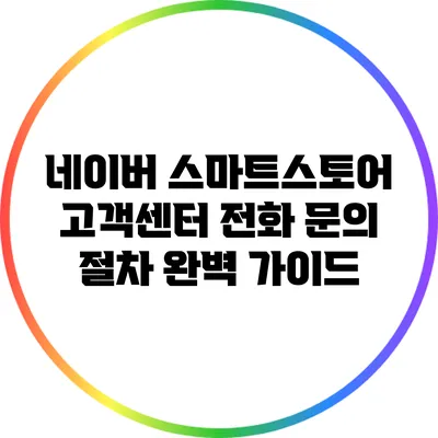 네이버 스마트스토어 고객센터 전화 문의 절차 완벽 가이드