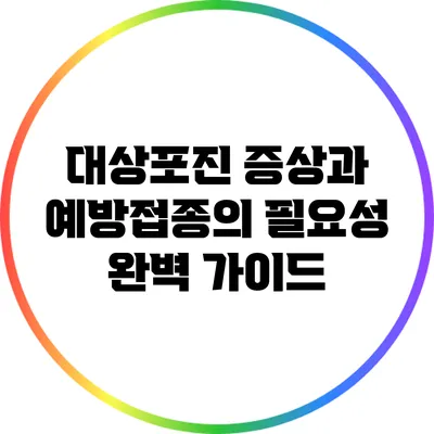 대상포진 증상과 예방접종의 필요성 완벽 가이드