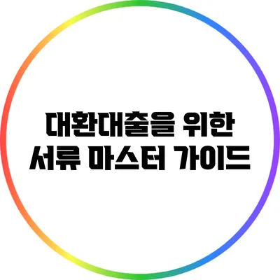 대환대출을 위한 서류 마스터 가이드