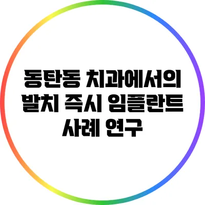 동탄동 치과에서의 발치 즉시 임플란트 사례 연구