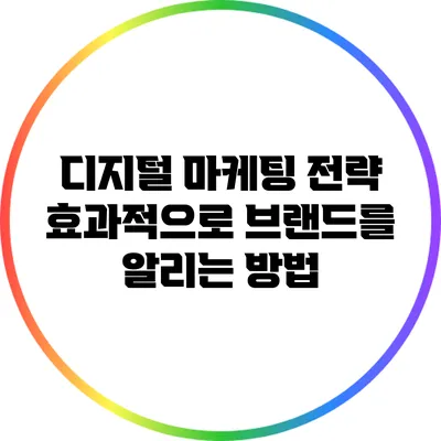 디지털 마케팅 전략: 효과적으로 브랜드를 알리는 방법