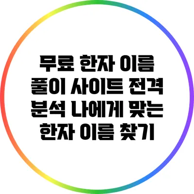 무료 한자 이름 풀이 사이트 전격 분석: 나에게 맞는 한자 이름 찾기