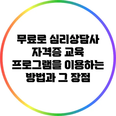 무료로 심리상담사 자격증 교육 프로그램을 이용하는 방법과 그 장점