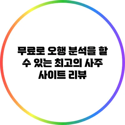 무료로 오행 분석을 할 수 있는 최고의 사주 사이트 리뷰