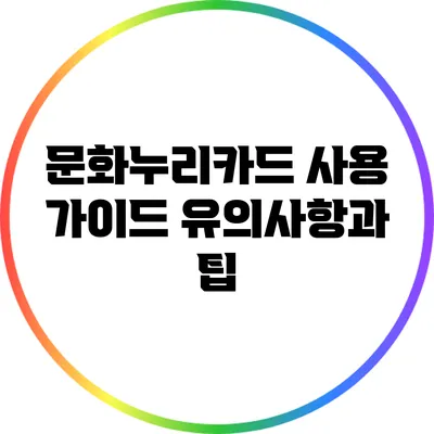 문화누리카드 사용 가이드: 유의사항과 팁