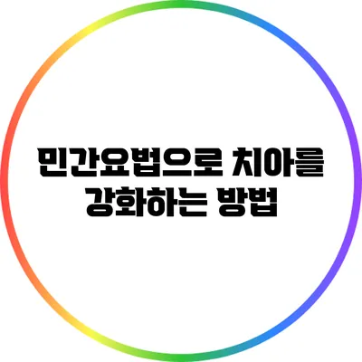 민간요법으로 치아를 강화하는 방법