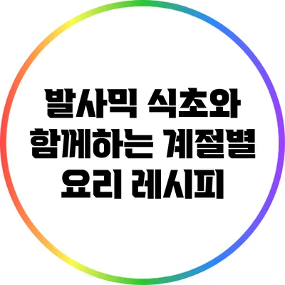 발사믹 식초와 함께하는 계절별 요리 레시피