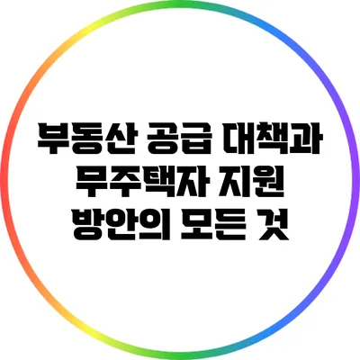 부동산 공급 대책과 무주택자 지원 방안의 모든 것
