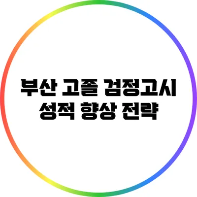부산 고졸 검정고시 성적 향상 전략