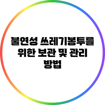 불연성 쓰레기봉투를 위한 보관 및 관리 방법