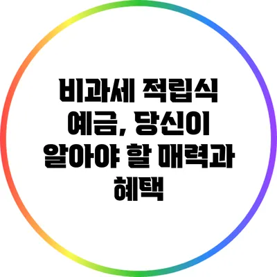 비과세 적립식 예금, 당신이 알아야 할 매력과 혜택