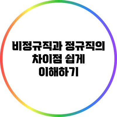비정규직과 정규직의 차이점 쉽게 이해하기