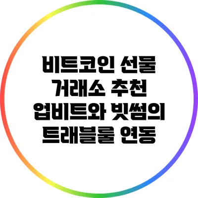 비트코인 선물 거래소 추천: 업비트와 빗썸의 트래블룰 연동