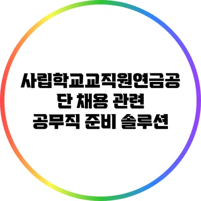 사립학교교직원연금공단 채용 관련 공무직 준비 솔루션