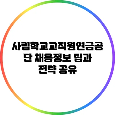 사립학교교직원연금공단 채용정보: 팁과 전략 공유