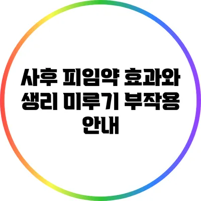 사후 피임약: 효과와 생리 미루기 부작용 안내