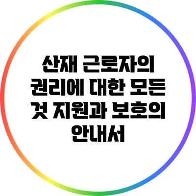 산재 근로자의 권리에 대한 모든 것: 지원과 보호의 안내서