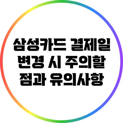 삼성카드 결제일 변경 시 주의할 점과 유의사항