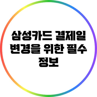삼성카드 결제일 변경을 위한 필수 정보