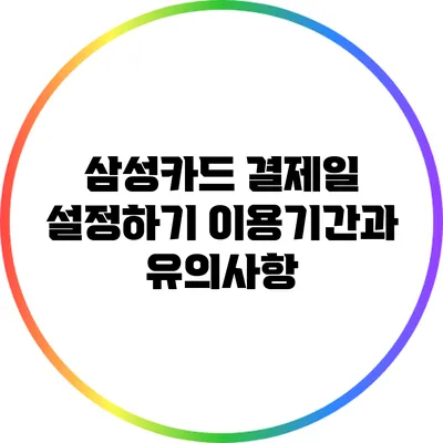 삼성카드 결제일 설정하기: 이용기간과 유의사항
