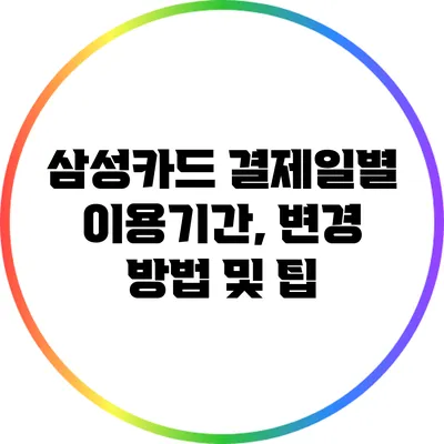 삼성카드 결제일별 이용기간, 변경 방법 및 팁